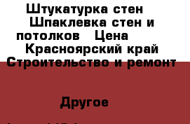 Штукатурка стен... Шпаклевка стен и потолков › Цена ­ 100 - Красноярский край Строительство и ремонт » Другое   